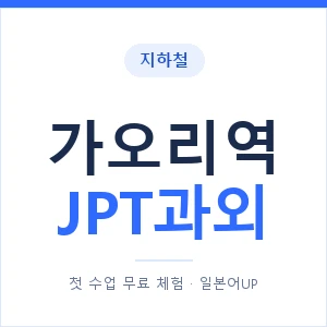 지하철 가오리역 JPT과외 - 추천 안내 이미지 — 일본어UP 1:1 맞춤 수업, 첫 수업 무료 체험