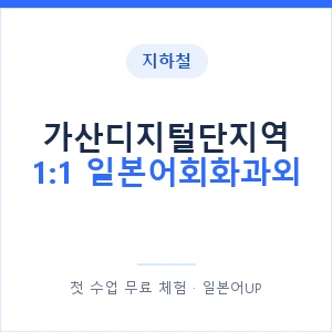 지하철 가산디지털단지역 1:1 일본어회화과외 - 왕초보부터 안내 이미지 — 일본어UP 1:1 맞춤 수업, 첫 수업 무료 체험