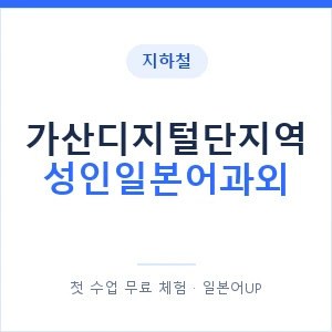 지하철 가산디지털단지역 성인일본어과외 - 일본어회화 추천 안내 이미지 — 일본어UP 1:1 맞춤 수업, 첫 수업 무료 체험