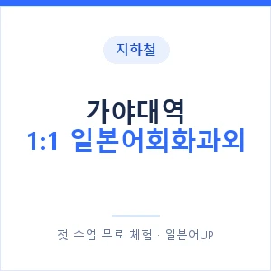 지하철 가야대역 1:1 일본어회화과외 - 왕초보부터 안내 이미지 — 일본어UP 1:1 맞춤 수업, 첫 수업 무료 체험