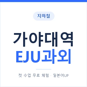 지하철 가야대역 EJU과외 - 추천 안내 이미지 — 일본어UP 1:1 맞춤 수업, 첫 수업 무료 체험