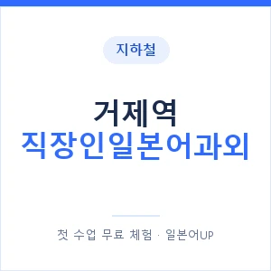 지하철 거제역 직장인일본어과외 - 비즈니스 안내 이미지 — 일본어UP 1:1 맞춤 수업, 첫 수업 무료 체험