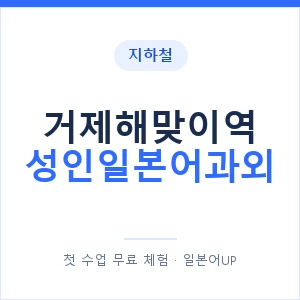 지하철 거제해맞이역 성인일본어과외 - 일본어회화 추천 안내 이미지 — 일본어UP 1:1 맞춤 수업, 첫 수업 무료 체험