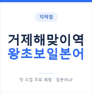 지하철 거제해맞이역 왕초보일본어 - 추천 안내 이미지 — 일본어UP 1:1 맞춤 수업, 첫 수업 무료 체험