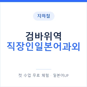 지하철 검바위역 직장인일본어과외 - 비즈니스 안내 이미지 — 일본어UP 1:1 맞춤 수업, 첫 수업 무료 체험