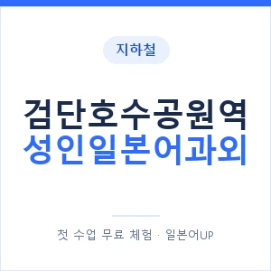 지하철 검단호수공원역 성인일본어과외 - 일본어회화 추천 안내 이미지 — 일본어UP 1:1 맞춤 수업, 첫 수업 무료 체험