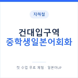 지하철 건대입구역 중학생일본어회화 - 추천 안내 이미지 — 일본어UP 1:1 맞춤 수업, 첫 수업 무료 체험