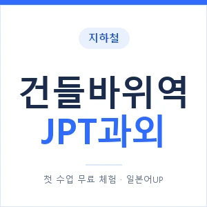 지하철 건들바위역 JPT과외 - 추천 안내 이미지 — 일본어UP 1:1 맞춤 수업, 첫 수업 무료 체험