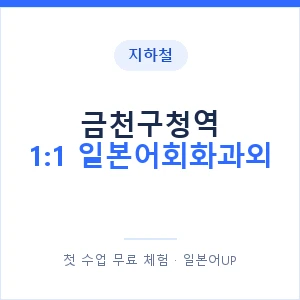 지하철 금천구청역 1:1 일본어회화과외 - 왕초보부터 안내 이미지 — 일본어UP 1:1 맞춤 수업, 첫 수업 무료 체험