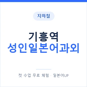 지하철 기흥역 성인일본어과외 - 일본어회화 추천 안내 이미지 — 일본어UP 1:1 맞춤 수업, 첫 수업 무료 체험