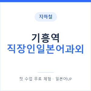 지하철 기흥역 직장인일본어과외 - 비즈니스 안내 이미지 — 일본어UP 1:1 맞춤 수업, 첫 수업 무료 체험