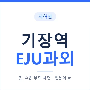 지하철 기장역 EJU과외 - 추천 안내 이미지 — 일본어UP 1:1 맞춤 수업, 첫 수업 무료 체험