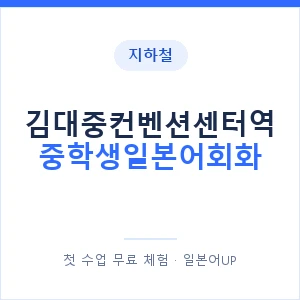 지하철 김대중컨벤션센터역 중학생일본어회화 - 추천 안내 이미지 — 일본어UP 1:1 맞춤 수업, 첫 수업 무료 체험