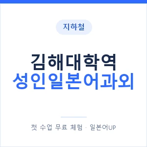 지하철 김해대학역 성인일본어과외 - 일본어회화 추천 안내 이미지 — 일본어UP 1:1 맞춤 수업, 첫 수업 무료 체험