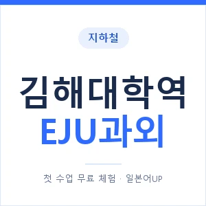 지하철 김해대학역 EJU과외 - 추천 안내 이미지 — 일본어UP 1:1 맞춤 수업, 첫 수업 무료 체험