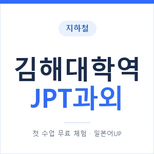 지하철 김해대학역 JPT과외 - 추천 안내 이미지 — 일본어UP 1:1 맞춤 수업, 첫 수업 무료 체험