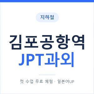 지하철 김포공항역 JPT과외 - 추천 안내 이미지 — 일본어UP 1:1 맞춤 수업, 첫 수업 무료 체험