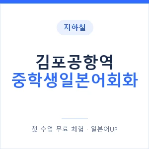 지하철 김포공항역 중학생일본어회화 - 추천 안내 이미지 — 일본어UP 1:1 맞춤 수업, 첫 수업 무료 체험