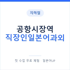지하철 공항시장역 직장인일본어과외 - 비즈니스 안내 이미지 — 일본어UP 1:1 맞춤 수업, 첫 수업 무료 체험