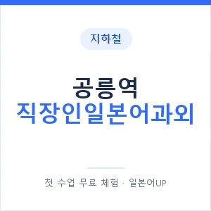 지하철 공릉역 직장인일본어과외 - 비즈니스 안내 이미지 — 일본어UP 1:1 맞춤 수업, 첫 수업 무료 체험