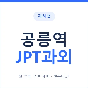 지하철 공릉역 JPT과외 - 추천 안내 이미지 — 일본어UP 1:1 맞춤 수업, 첫 수업 무료 체험