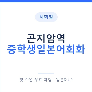 지하철 곤지암역 중학생일본어회화 - 추천 안내 이미지 — 일본어UP 1:1 맞춤 수업, 첫 수업 무료 체험