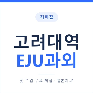 지하철 고려대역 EJU과외 - 추천 안내 이미지 — 일본어UP 1:1 맞춤 수업, 첫 수업 무료 체험