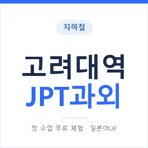 지하철 고려대역 JPT과외 - 추천 안내 이미지 — 일본어UP 1:1 맞춤 수업, 첫 수업 무료 체험