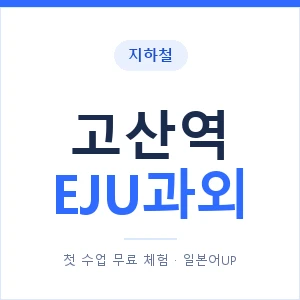 지하철 고산역 EJU과외 - 추천 안내 이미지 — 일본어UP 1:1 맞춤 수업, 첫 수업 무료 체험