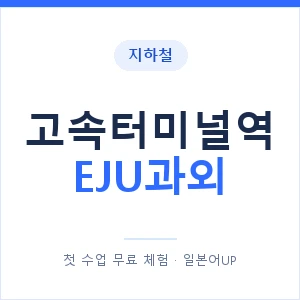 지하철 고속터미널역 EJU과외 - 추천 안내 이미지 — 일본어UP 1:1 맞춤 수업, 첫 수업 무료 체험