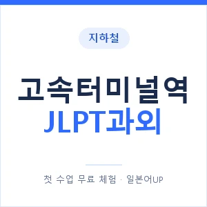 지하철 고속터미널역 JLPT과외 - N2 추천 안내 이미지 — 일본어UP 1:1 맞춤 수업, 첫 수업 무료 체험