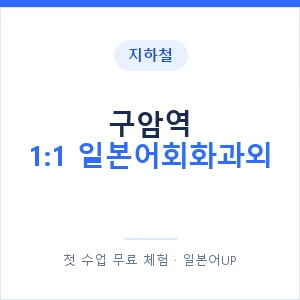 지하철 구암역 1:1 일본어회화과외 - 왕초보부터 안내 이미지 — 일본어UP 1:1 맞춤 수업, 첫 수업 무료 체험