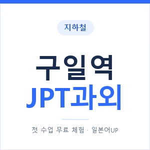 지하철 구일역 JPT과외 - 추천 안내 이미지 — 일본어UP 1:1 맞춤 수업, 첫 수업 무료 체험