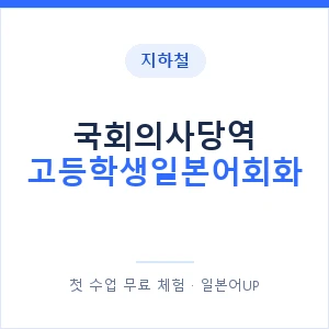 지하철 국회의사당역 고등학생일본어회화 - 추천 안내 이미지 — 일본어UP 1:1 맞춤 수업, 첫 수업 무료 체험