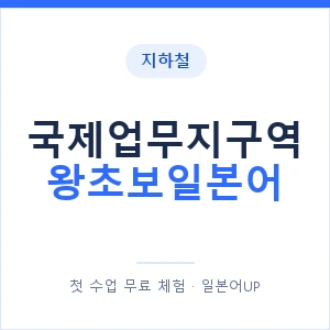 지하철 국제업무지구역 왕초보일본어 - 추천 안내 이미지 — 일본어UP 1:1 맞춤 수업, 첫 수업 무료 체험