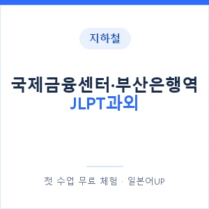 지하철 국제금융센터·부산은행역 JLPT과외 - N2 추천 안내 이미지 — 일본어UP 1:1 맞춤 수업, 첫 수업 무료 체험