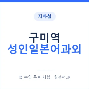지하철 구미역 성인일본어과외 - 일본어회화 추천 안내 이미지 — 일본어UP 1:1 맞춤 수업, 첫 수업 무료 체험