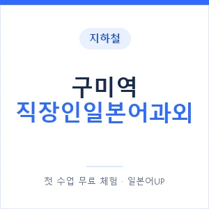 지하철 구미역 직장인일본어과외 - 비즈니스 안내 이미지 — 일본어UP 1:1 맞춤 수업, 첫 수업 무료 체험