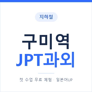 지하철 구미역 JPT과외 - 추천 안내 이미지 — 일본어UP 1:1 맞춤 수업, 첫 수업 무료 체험