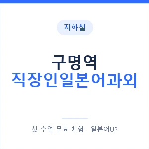 지하철 구명역 직장인일본어과외 - 비즈니스 안내 이미지 — 일본어UP 1:1 맞춤 수업, 첫 수업 무료 체험