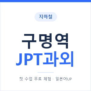 지하철 구명역 JPT과외 - 추천 안내 이미지 — 일본어UP 1:1 맞춤 수업, 첫 수업 무료 체험
