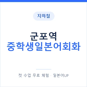 지하철 군포역 중학생일본어회화 - 추천 안내 이미지 — 일본어UP 1:1 맞춤 수업, 첫 수업 무료 체험