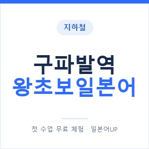 지하철 구파발역 왕초보일본어 - 추천 안내 이미지 — 일본어UP 1:1 맞춤 수업, 첫 수업 무료 체험
