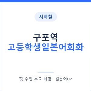 지하철 구포역 고등학생일본어회화 - 추천 안내 이미지 — 일본어UP 1:1 맞춤 수업, 첫 수업 무료 체험