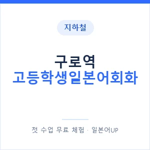 지하철 구로역 고등학생일본어회화 - 추천 안내 이미지 — 일본어UP 1:1 맞춤 수업, 첫 수업 무료 체험