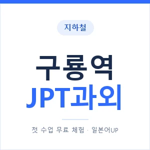 지하철 구룡역 JPT과외 - 추천 안내 이미지 — 일본어UP 1:1 맞춤 수업, 첫 수업 무료 체험