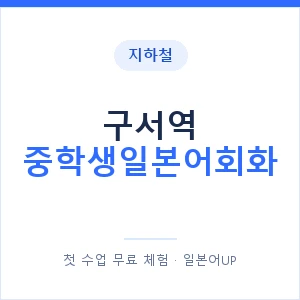 지하철 구서역 중학생일본어회화 - 추천 안내 이미지 — 일본어UP 1:1 맞춤 수업, 첫 수업 무료 체험