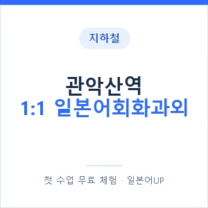 지하철 관악산역 1:1 일본어회화과외 - 왕초보부터 안내 이미지 — 일본어UP 1:1 맞춤 수업, 첫 수업 무료 체험