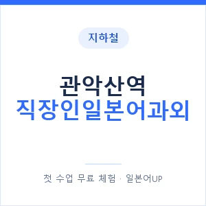 지하철 관악산역 직장인일본어과외 - 비즈니스 안내 이미지 — 일본어UP 1:1 맞춤 수업, 첫 수업 무료 체험