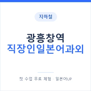 지하철 광흥창역 직장인일본어과외 - 비즈니스 안내 이미지 — 일본어UP 1:1 맞춤 수업, 첫 수업 무료 체험